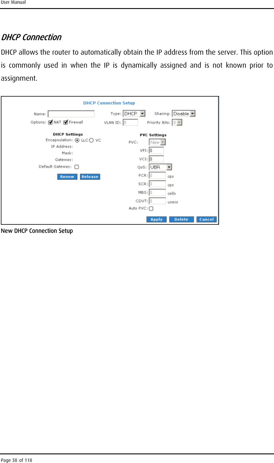 User Manual DHCP Connection DHCP allows the router to automatically obtain the IP address from the server. This option is commonly used in when the IP is dynamically assigned and is not known prior to assignment.  New DHCP Connection Setup Page 38 of 118 