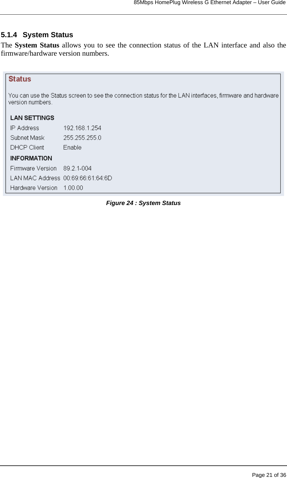                                                                            85Mbps HomePlug Wireless G Ethernet Adapter – User Guide      5.1.4 System Status The System Status allows you to see the connection status of the LAN interface and also the firmware/hardware version numbers.  Figure 24 : System Status    Page 21 of 36 