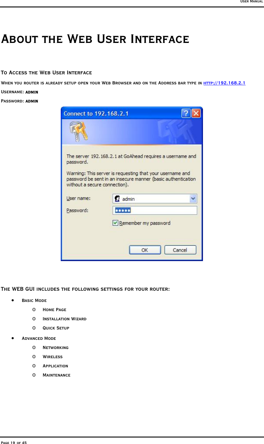 User Manual Page 19 of 45 About the Web User Interface  To Access the Web User Interface When you router is already setup open your Web Browser and on the Address bar type in http://192.168.2.1  Username: admin Password: admin    The WEB GUI includes the following settings for your router: •  Basic Mode o  Home Page o  Installation Wizard o  Quick Setup •  Advanced Mode o  Networking o  Wireless  o  Application o  Maintenance 