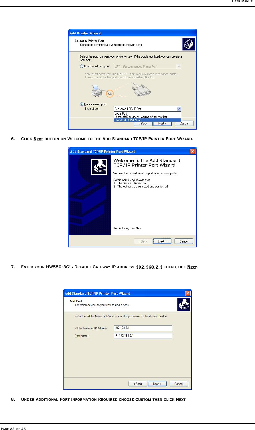 User Manual Page 23 of 45  6. Click Next button on Welcome to the Add Standard TCP/IP Printer Port Wizard.   7.  Enter your HW550-3G’s Default Gateway IP address 192.168.2.1 then click Next.   8.  Under Additional Port Information Required choose Custom then click Next 