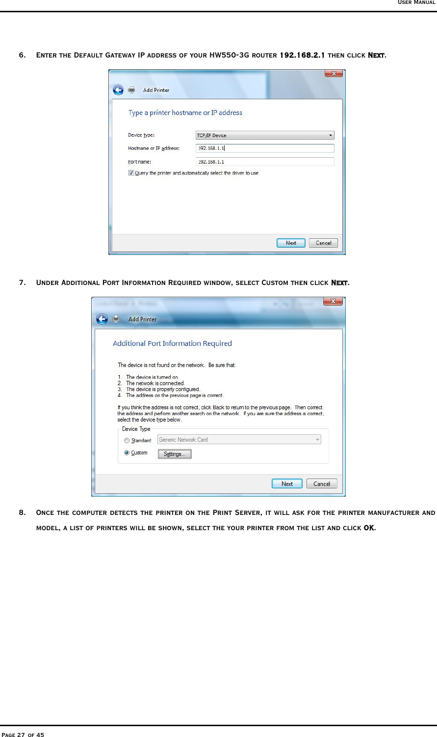 User Manual Page 27 of 45 6.  Enter the Default Gateway IP address of your HW550-3G router 192.168.2.1 then click Next.    7.  Under Additional Port Information Required window, select Custom then click Next.  8.  Once the computer detects the printer on the Print Server, it will ask for the printer manufacturer and model, a list of printers will be shown, select the your printer from the list and click OK.   