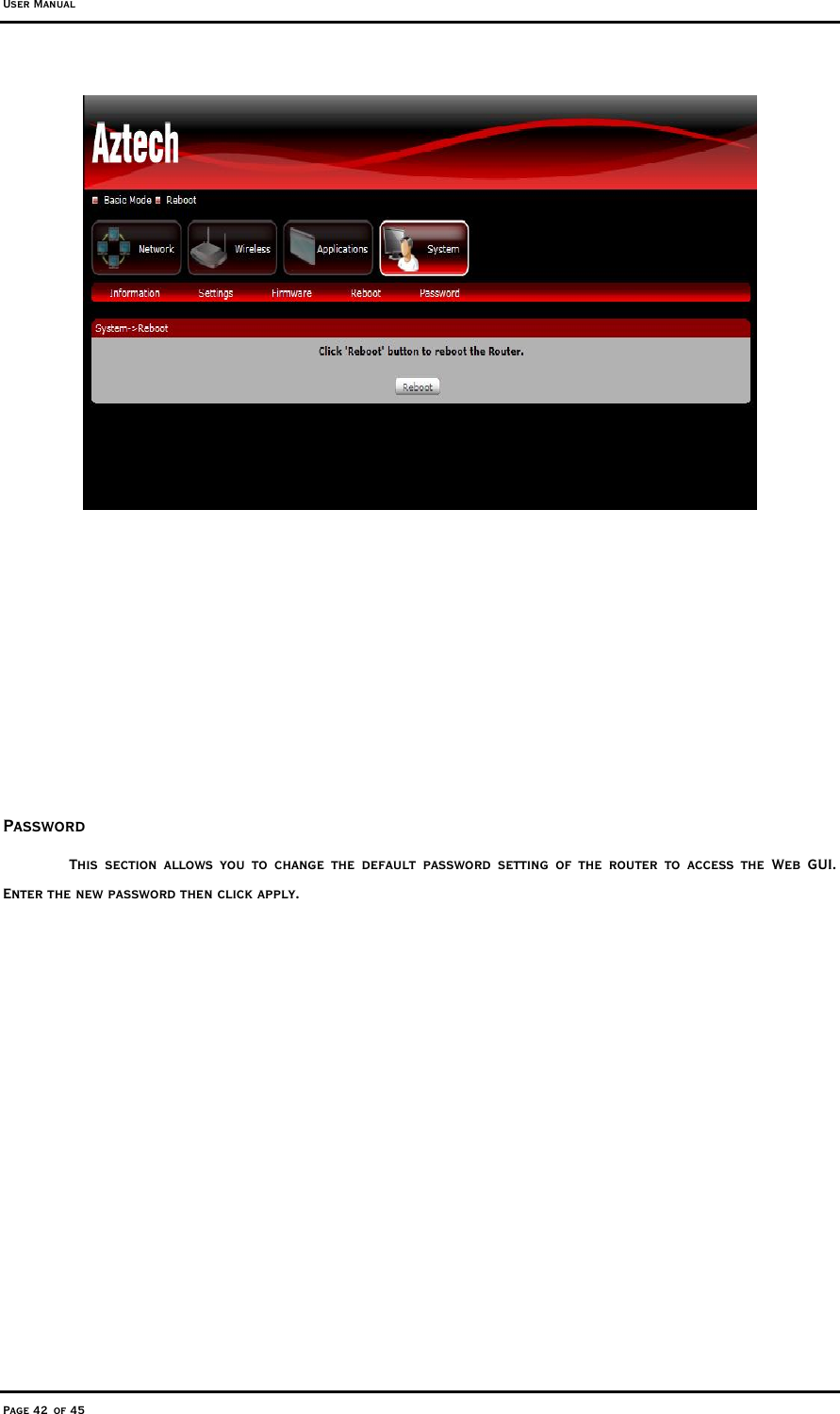 User Manual Page 42 of 45        Password This section allows you to change the default password setting of the router to access the Web GUI. Enter the new password then click apply.   