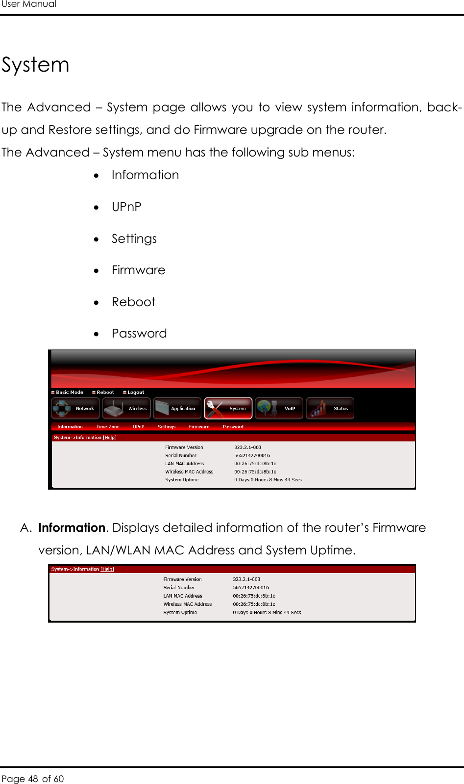 User Manual Page 48 of 60 System The Advanced  –  System page allows you  to view  system information, back-up and Restore settings, and do Firmware upgrade on the router.  The Advanced – System menu has the following sub menus:   Information   UPnP   Settings   Firmware   Reboot   Password    A. Information. Displays detailed information of the router’s Firmware version, LAN/WLAN MAC Address and System Uptime.        