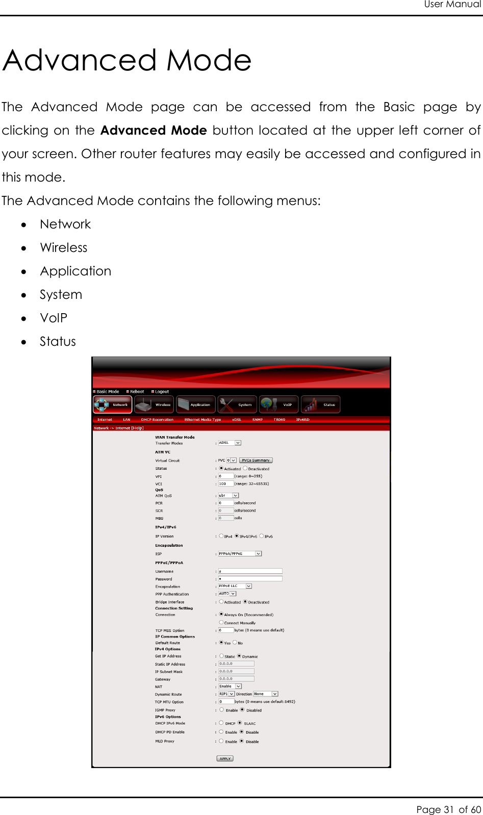 User Manual Page 31 of 60 Advanced Mode The  Advanced  Mode  page  can  be  accessed  from  the  Basic  page  by clicking  on  the  Advanced  Mode  button located at  the  upper left corner  of your screen. Other router features may easily be accessed and configured in this mode.  The Advanced Mode contains the following menus:   Network   Wireless   Application   System  VoIP  Status   