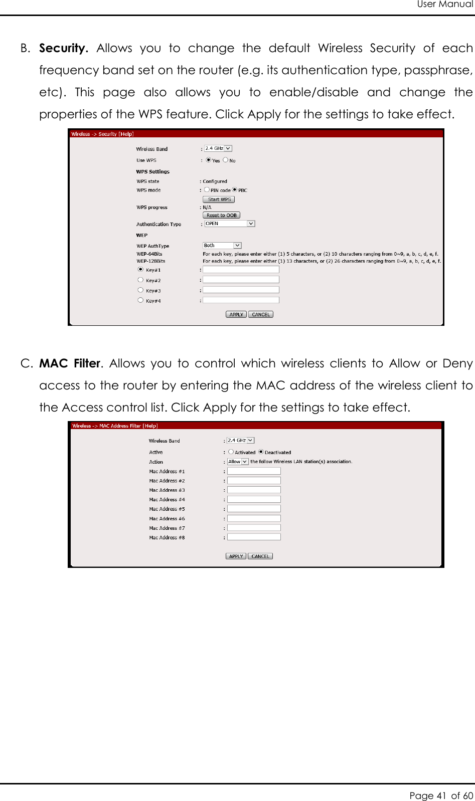 User Manual Page 41 of 60 B. Security.  Allows  you  to  change  the  default  Wireless  Security  of  each frequency band set on the router (e.g. its authentication type, passphrase, etc).  This  page  also  allows  you  to  enable/disable  and  change  the properties of the WPS feature. Click Apply for the settings to take effect.     C. MAC  Filter.  Allows  you  to  control  which  wireless  clients  to  Allow  or  Deny access to the router by entering the MAC address of the wireless client to the Access control list. Click Apply for the settings to take effect.    