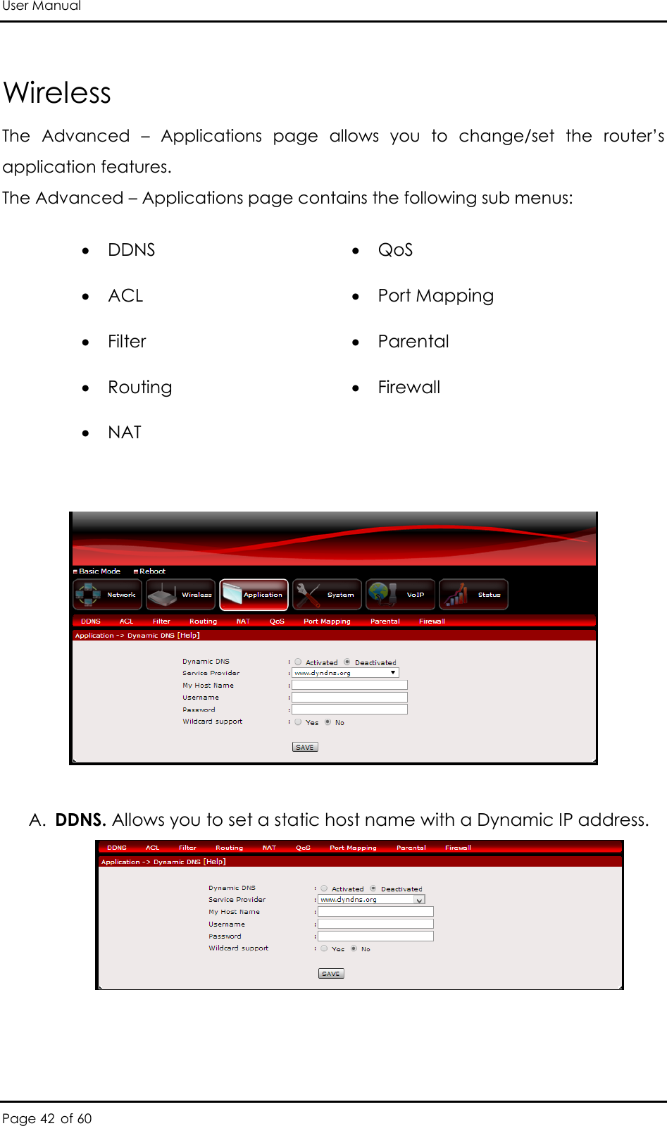 User Manual Page 42 of 60 Wireless The  Advanced  –  Applications  page  allows  you  to  change/set  the  router’s application features.  The Advanced – Applications page contains the following sub menus:     DDNS   ACL  Filter  Routing  NAT    QoS  Port Mapping   Parental  Firewall   A. DDNS. Allows you to set a static host name with a Dynamic IP address.    