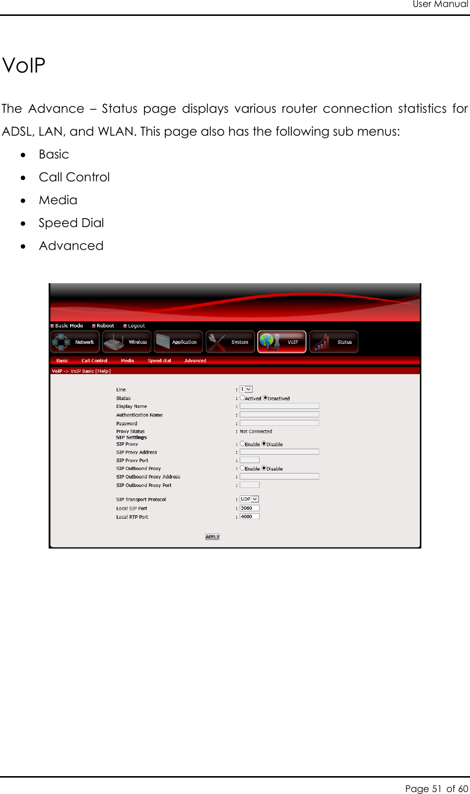 User Manual Page 51 of 60 VoIP The  Advance  –  Status  page  displays  various  router  connection  statistics  for ADSL, LAN, and WLAN. This page also has the following sub menus:  Basic  Call Control  Media  Speed Dial  Advanced            