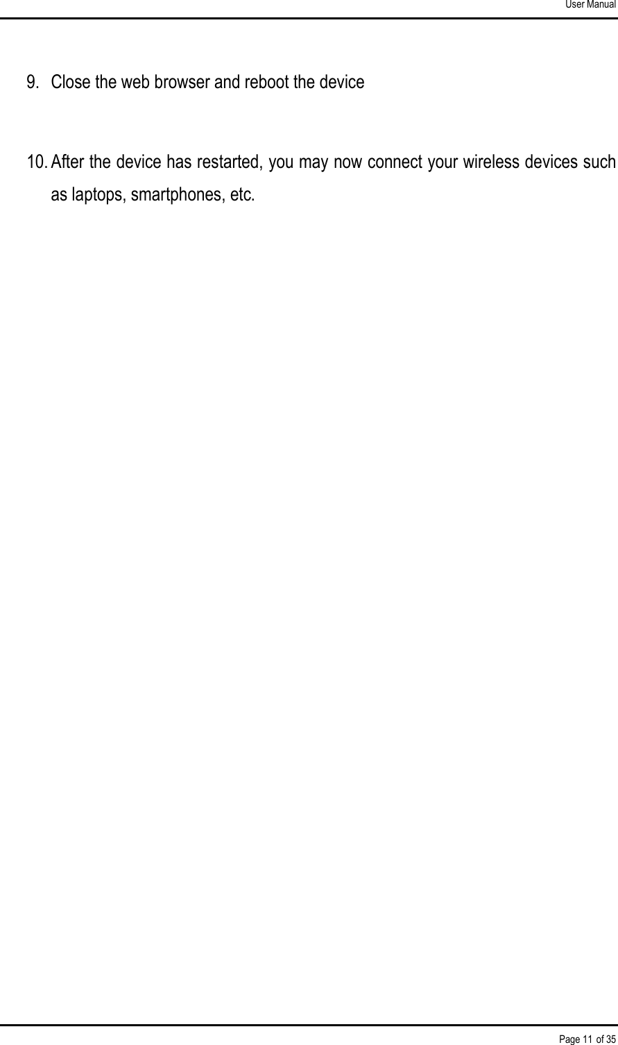 User Manual Page 11 of 35 9.  Close the web browser and reboot the device  10. After the device has restarted, you may now connect your wireless devices such as laptops, smartphones, etc.              