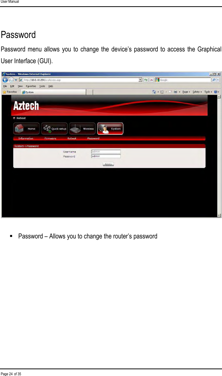 User Manual Page 24 of 35 Password Password menu allows you to  change the  device’s password  to  access the Graphical User Interface (GUI).    Password – Allows you to change the router’s password        