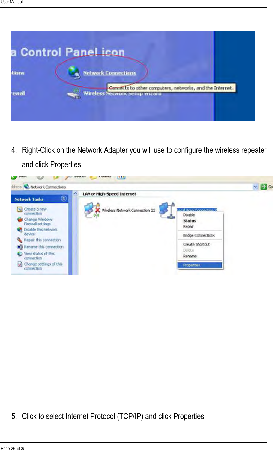 User Manual Page 26 of 35   4.  Right-Click on the Network Adapter you will use to configure the wireless repeater and click Properties         5.  Click to select Internet Protocol (TCP/IP) and click Properties 