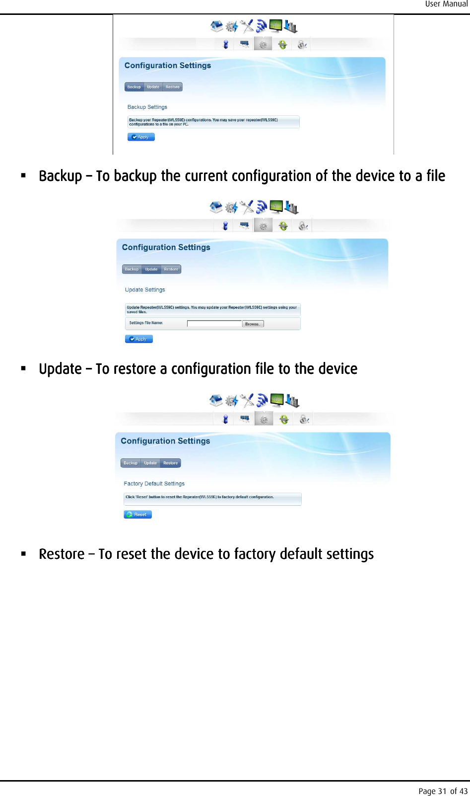 User Manual Page 31 of 43      Backup Backup Backup Backup ––––    To backup the current configuration of the device to a fileTo backup the current configuration of the device to a fileTo backup the current configuration of the device to a fileTo backup the current configuration of the device to a file         Update Update Update Update ––––    To restore a configuration file to the deviceTo restore a configuration file to the deviceTo restore a configuration file to the deviceTo restore a configuration file to the device         RestoreRestoreRestoreRestore    ––––    To reset the device to factory default seTo reset the device to factory default seTo reset the device to factory default seTo reset the device to factory default settingsttingsttingsttings        