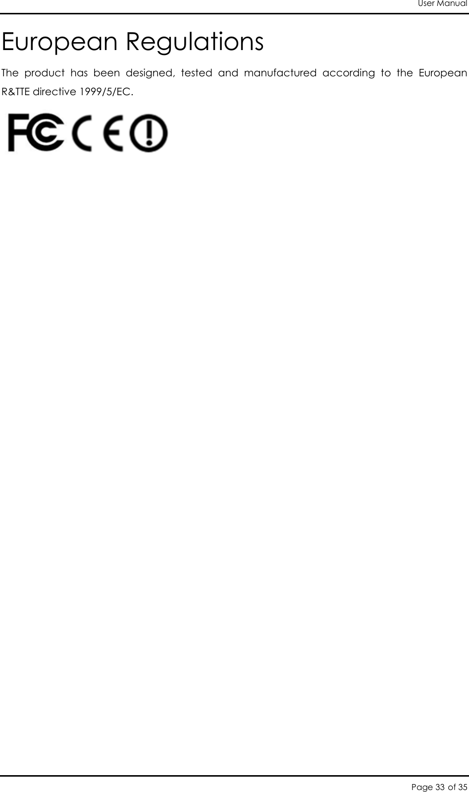 User Manual Page 33 of 35 European Regulations The  product  has  been  designed,  tested  and  manufactured  according  to  the  European R&amp;TTE directive 1999/5/EC.   