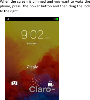  When the screen is dimmed and you want to wake the phone, press the power button and then drag the lock to the right.                             