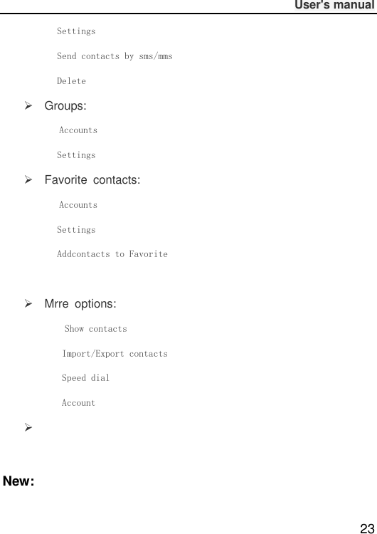              User&apos;s manual  23        Settings        Send contacts by sms/mms        Delete   Groups:       Accounts        Settings   Favorite  contacts:       Accounts        Settings        Addcontacts to Favorite              Mrre  options:        Show contacts         Import/Export contacts         Speed dial         Account        New: 