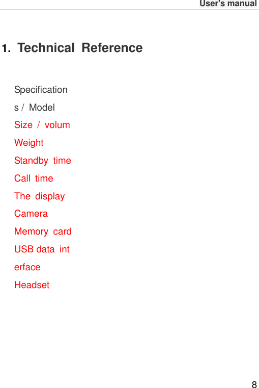              User&apos;s manual  8 1.  Technical  Reference  Specifications /  Model    Size  /  volum  Weight    Standby  time  Call  time  The  display  Camera  Memory  card  USB data  interface  Headset  