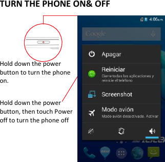     TURN THE PHONE ON&amp; OFF    Hold down the power   button to turn the phone on.    Hold down the power   button, then touch Power off to turn the phone off        