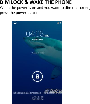    DIM LOCK &amp; WAKE THE PHONE When the power is on and you want to dim the screen, press the power button.                          