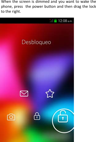  When the screen is dimmed and you want to wake the phone, press the power button and then drag the lock to the right.                        