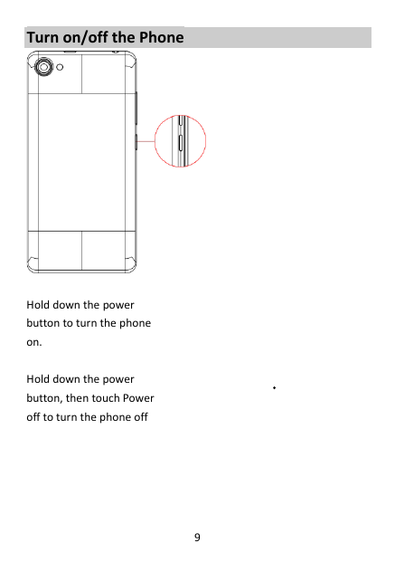 9 Turn on/off the Phone   Hold down the power   button to turn the phone on.    Hold down the power   button, then touch Power off to turn the phone off     