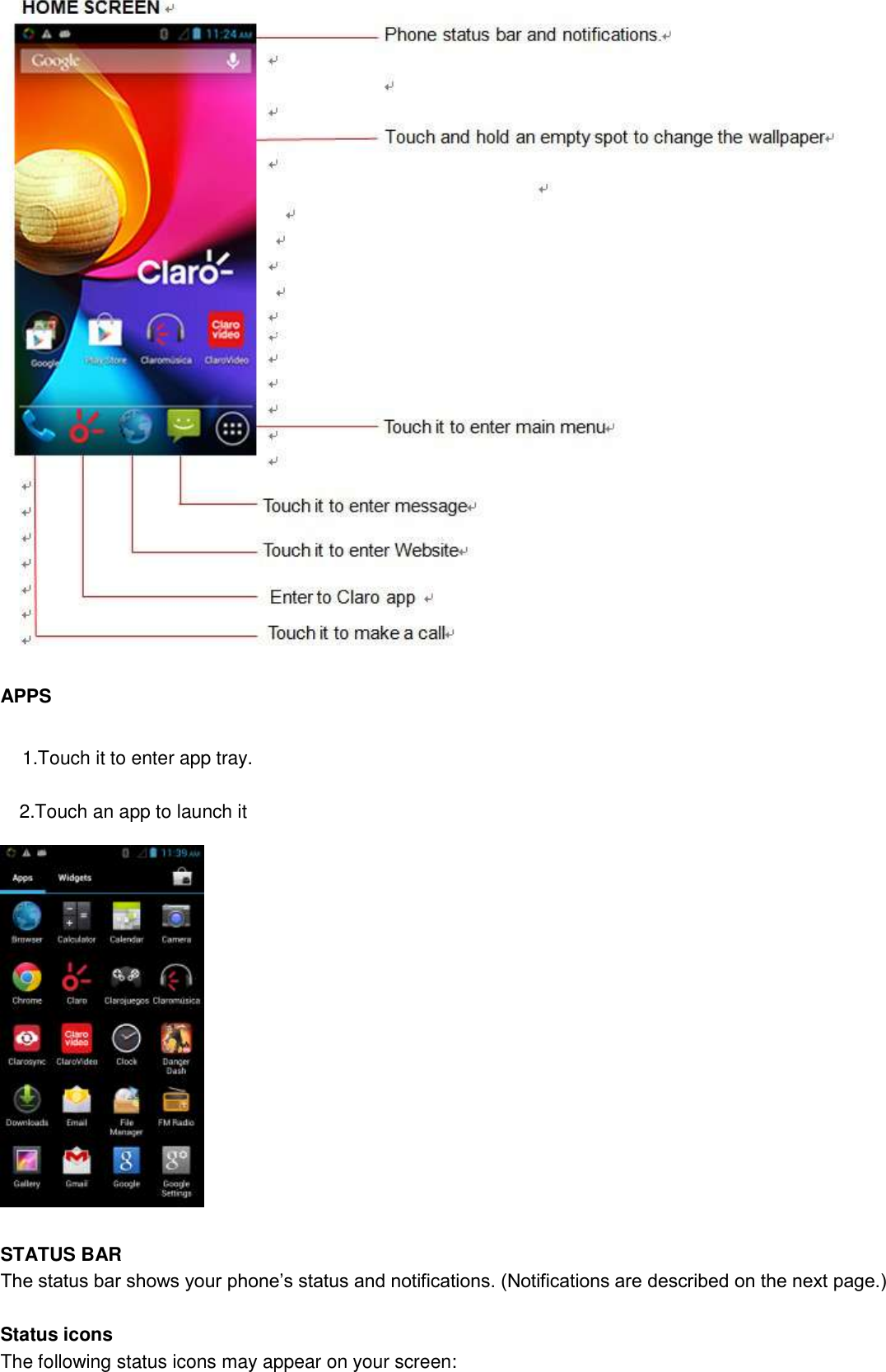    APPS                 2.Touch an app to launch it    STATUS BAR The status bar shows your phone’s status and notifications. (Notifications are described on the next page.)  Status icons The following status icons may appear on your screen: 1.Touch it to enter app tray. 