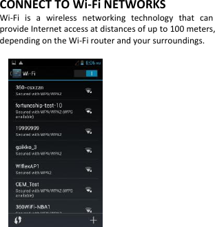  CONNECT TO Wi-Fi NETWORKS Wi-Fi  is  a  wireless  networking  technology  that  can provide Internet access at distances of up to 100 meters, depending on the Wi-Fi router and your surroundings.                             