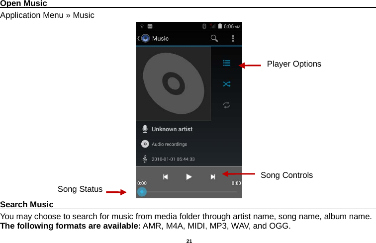   21  Open Music                                                                                                Application Menu » Music  Search Music                                                                                                     You may choose to search for music from media folder through artist name, song name, album name. The following formats are available: AMR, M4A, MIDI, MP3, WAV, and OGG. Song Status Song Controls Player Options 