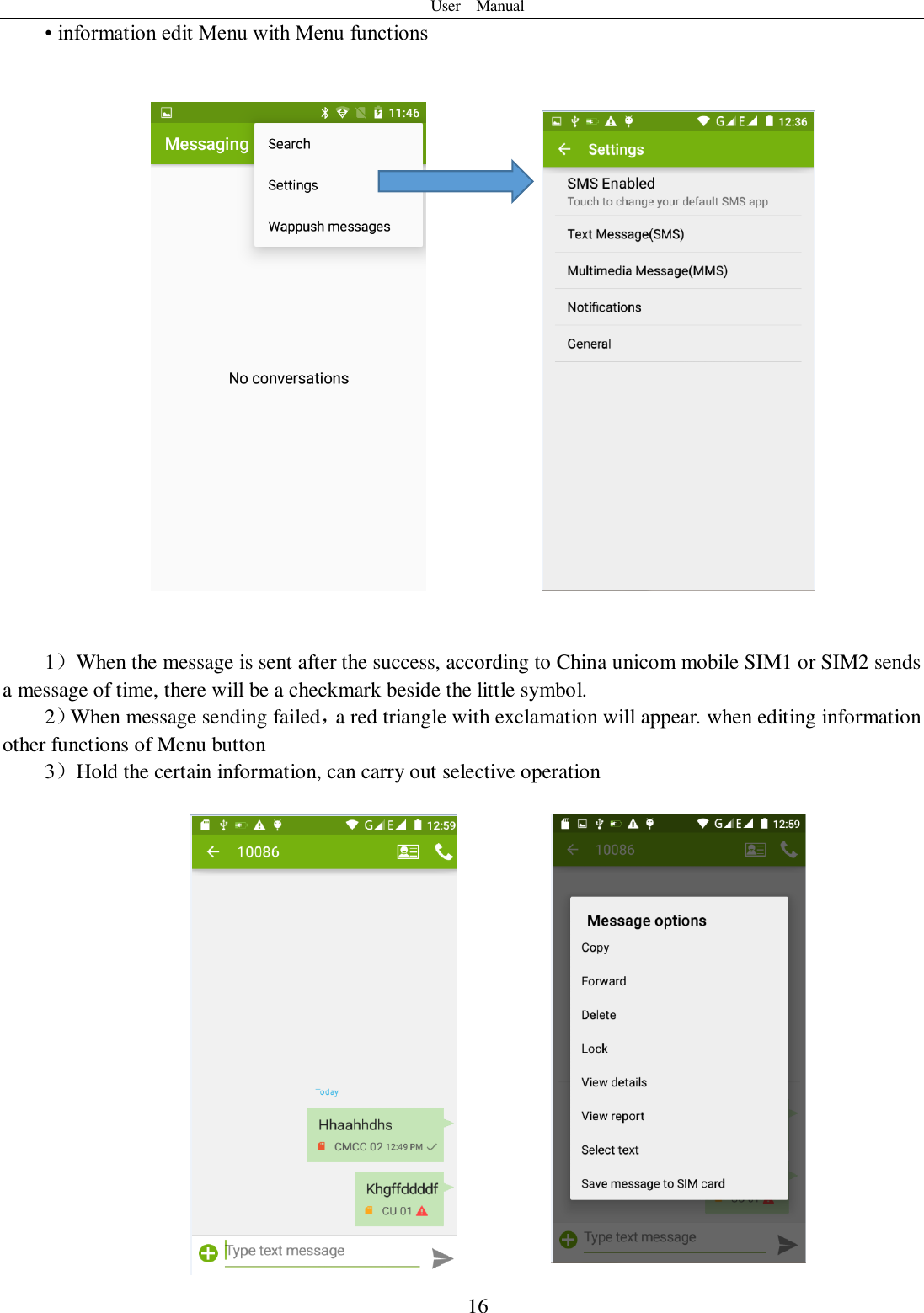 User    Manual  16 • information edit Menu with Menu functions                  1）When the message is sent after the success, according to China unicom mobile SIM1 or SIM2 sends a message of time, there will be a checkmark beside the little symbol. 2）When message sending failed，a red triangle with exclamation will appear. when editing information other functions of Menu button   3）Hold the certain information, can carry out selective operation             