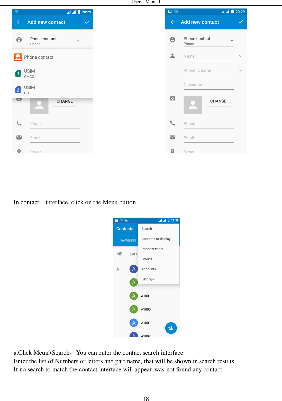 User    Manual  18                                                     In contact    interface, click on the Menu button      a.Click Meun&gt;Search，You can enter the contact search interface.   Enter the list of Numbers or letters and part name, that will be shown in search results. If no search to match the contact interface will appear &apos;was not found any contact.  