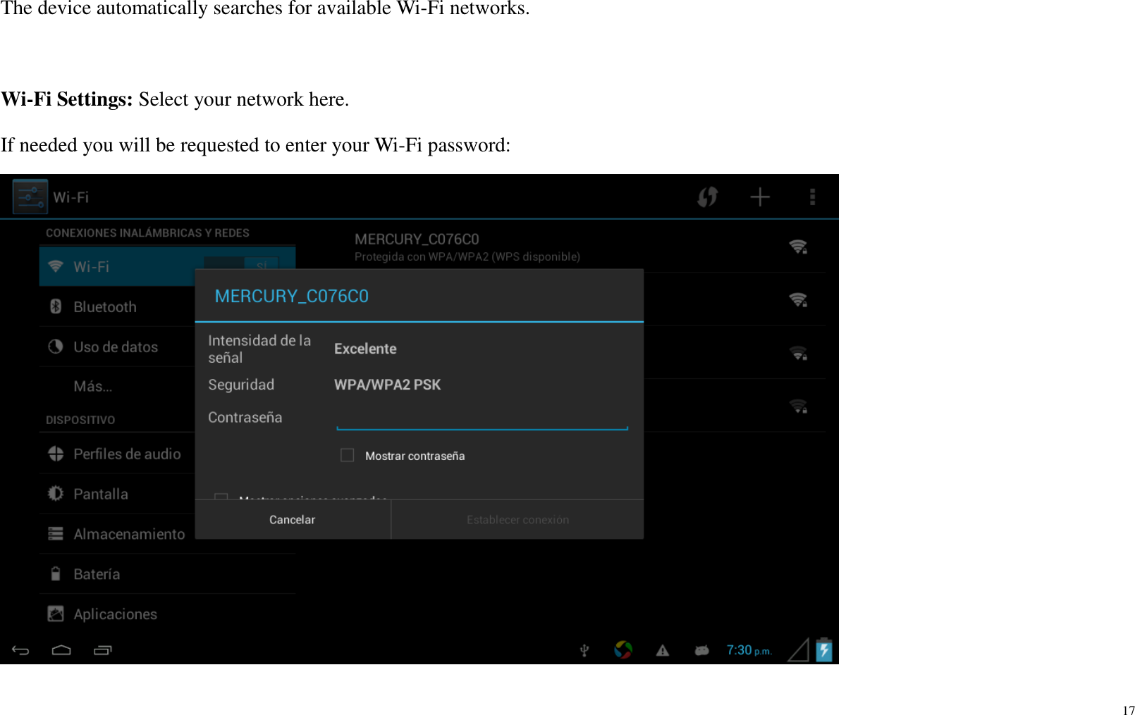 17  The device automatically searches for available Wi-Fi networks.  Wi-Fi Settings: Select your network here.   If needed you will be requested to enter your Wi-Fi password:    