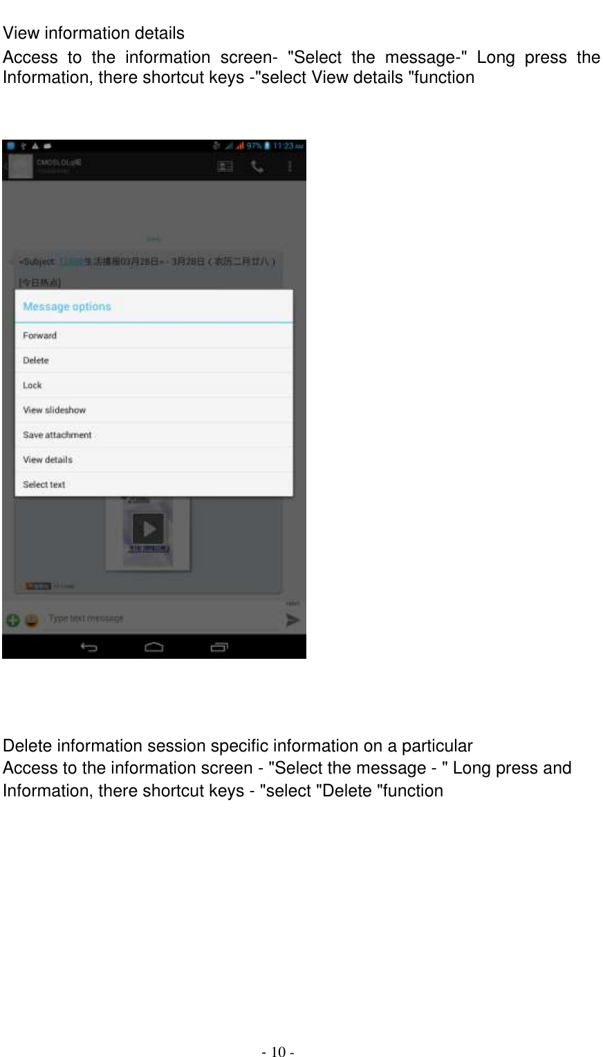                                          - 10 - View information details Access  to  the  information  screen-  &quot;Select  the  message-&quot;  Long  press  the Information, there shortcut keys -&quot;select View details &quot;function       Delete information session specific information on a particular Access to the information screen - &quot;Select the message - &quot; Long press and Information, there shortcut keys - &quot;select &quot;Delete &quot;function 