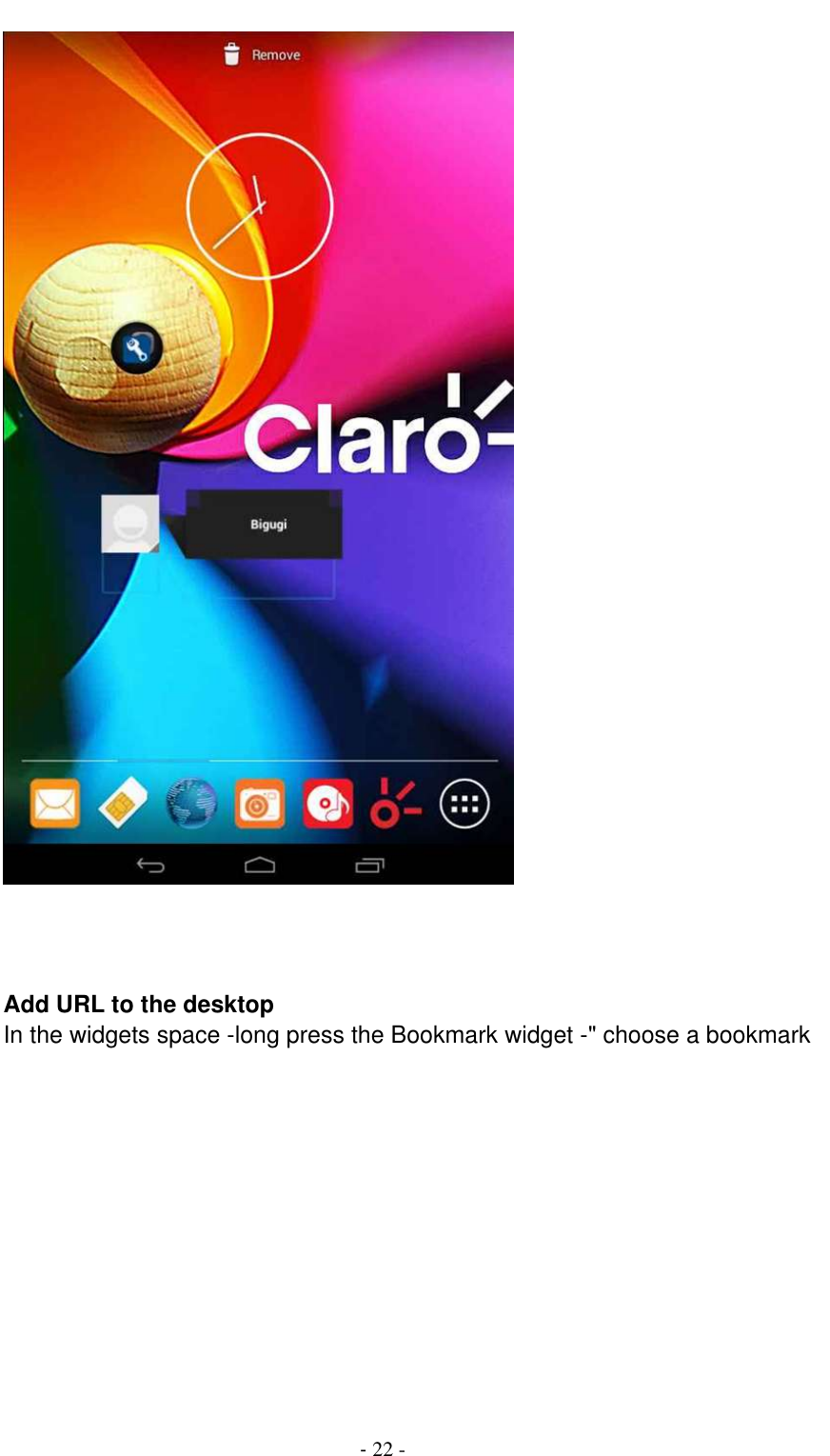                                          - 22 -          Add URL to the desktop In the widgets space -long press the Bookmark widget -&quot; choose a bookmark   