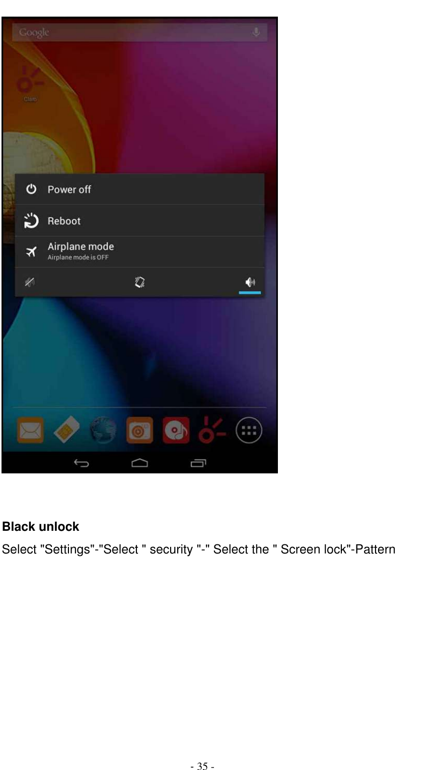                                          - 35 -    Black unlock Select &quot;Settings&quot;-&quot;Select &quot; security &quot;-&quot; Select the &quot; Screen lock&quot;-Pattern 