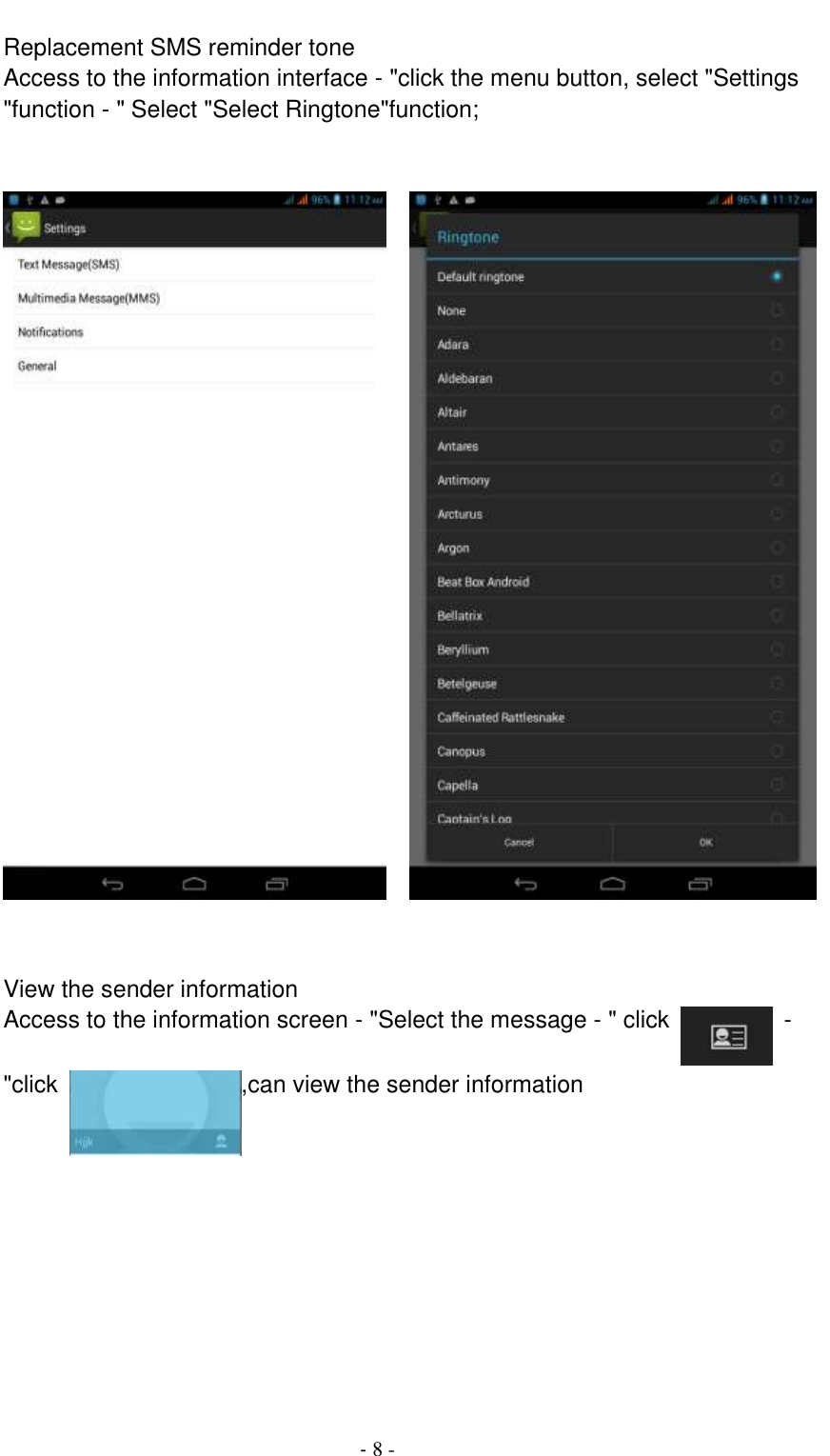                                          - 8 - Replacement SMS reminder tone Access to the information interface - &quot;click the menu button, select &quot;Settings &quot;function - &quot; Select &quot;Select Ringtone&quot;function;         View the sender information Access to the information screen - &quot;Select the message - &quot; click    - &quot;click  ,can view the sender information 