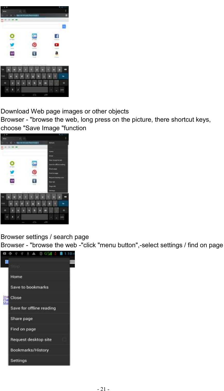                                          - 21 -       Download Web page images or other objects Browser - &quot;browse the web, long press on the picture, there shortcut keys, choose &quot;Save Image &quot;function   Browser settings / search page Browser - &quot;browse the web -&quot;click &quot;menu button&quot;,-select settings / find on page   