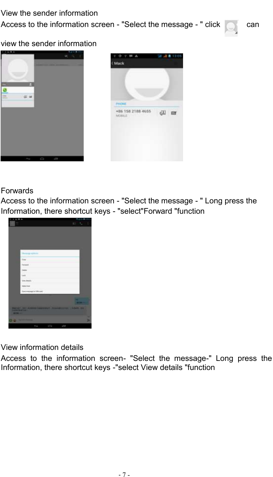                                          - 7 - View the sender information Access to the information screen - &quot;Select the message - &quot; click      can view the sender information             Forwards Access to the information screen - &quot;Select the message - &quot; Long press the Information, there shortcut keys - &quot;select&quot;Forward &quot;function              View information details Access  to  the  information  screen-  &quot;Select  the  message-&quot;  Long  press  the Information, there shortcut keys -&quot;select View details &quot;function 