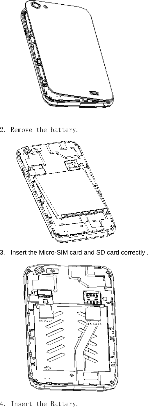   2. Remove the battery.  3. Insert the Micro-SIM card and SD card correctly .    4. Insert the Battery. 