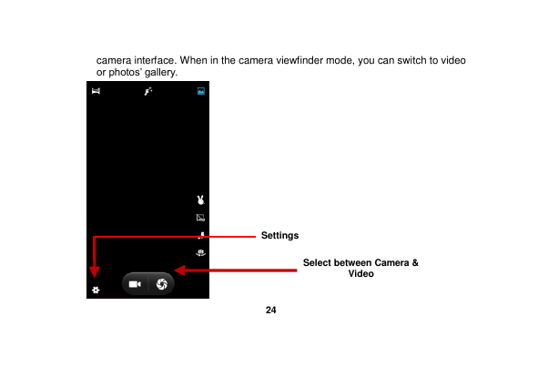   24  camera interface. When in the camera viewfinder mode, you can switch to video or photos’ gallery.  Select between Camera &amp; Video Settings 