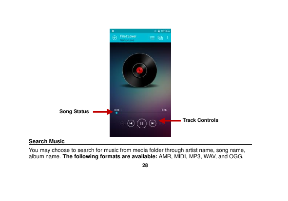   28   Search Music                                                                                                     You may choose to search for music from media folder through artist name, song name, album name. The following formats are available: AMR, MIDI, MP3, WAV, and OGG. Song Status                 Track Controls 