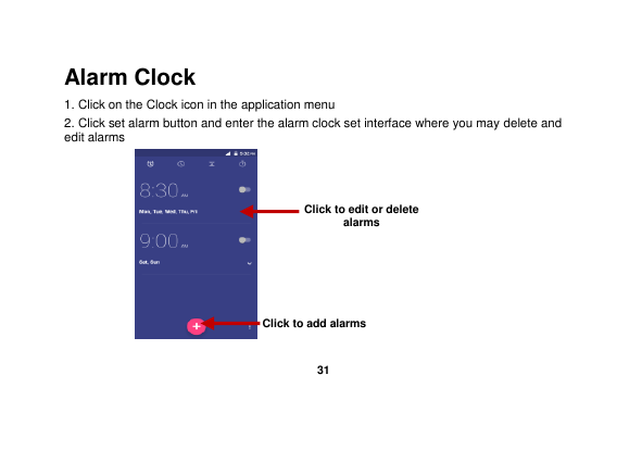   31  Alarm Clock 1. Click on the Clock icon in the application menu 2. Click set alarm button and enter the alarm clock set interface where you may delete and edit alarms      Click to edit or delete alarms Click to add alarms 