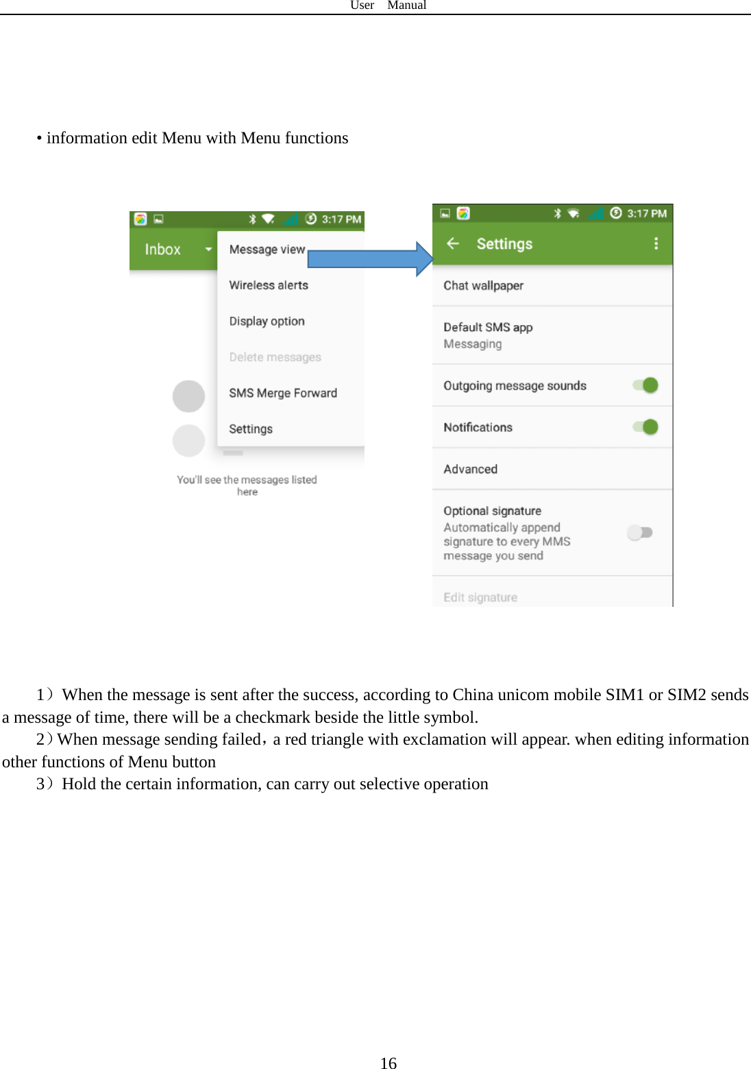 User  Manual  16      • information edit Menu with Menu functions                     1）When the message is sent after the success, according to China unicom mobile SIM1 or SIM2 sends a message of time, there will be a checkmark beside the little symbol. 2）When message sending failed，a red triangle with exclamation will appear. when editing information other functions of Menu button   3）Hold the certain information, can carry out selective operation  