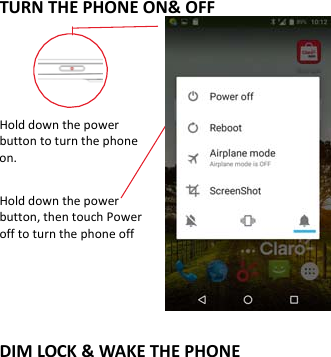  TURNTHEPHONEON&amp;OFFHolddownthepowerbuttontoturnthephoneon.Holddownthepowerbutton,thentouchPowerofftoturnthephoneoffDIMLOCK&amp;WAKETHEPHONE