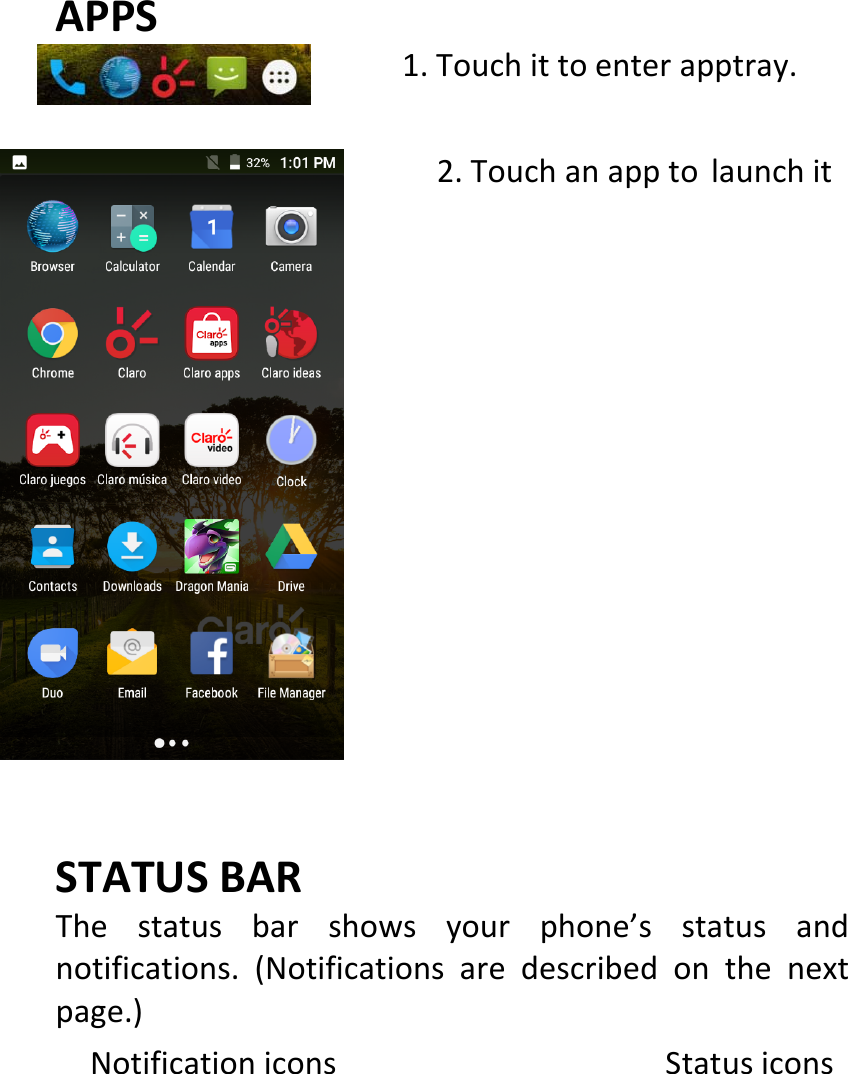  APPS1.Touchittoenterapptray.2.TouchanapptolaunchitSTATUSBARThestatusbarshowsyourphone’sstatusandnotifications.(Notificationsaredescribedonthenextpage.)NotificationiconsStatusicons
