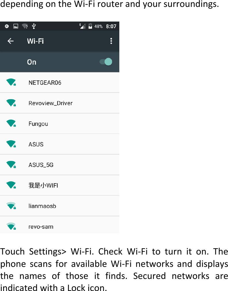  dependingontheWi‐Firouterandyoursurroundings.TouchSettings&gt;Wi‐Fi.CheckWi‐Fitoturniton.ThephonescansforavailableWi‐Finetworksanddisplaysthenamesofthoseitfinds.SecurednetworksareindicatedwithaLockicon.