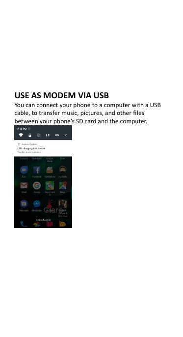      USE AS MODEM VIA USB You can connect your phone to a computer with a USB cable, to transfer music, pictures, and other files between your phone’s SD card and the computer.        