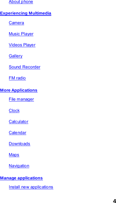 4 About p hone Experiencing Multimedia Camera Music Player Videos Player Gallery Sound Recorder FM radio  More Applications File manager Clock Calc ulato r Cale ndar Downlo ads Maps Navigation Manage applications Install new applic atio ns 