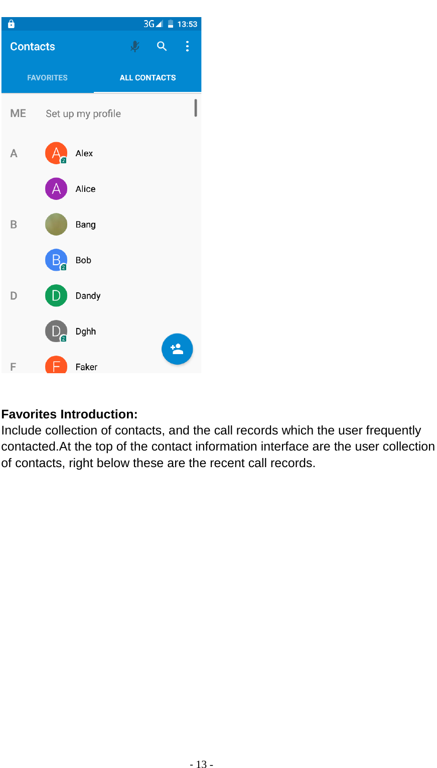                                          - 13 -     Favorites Introduction: Include collection of contacts, and the call records which the user frequently contacted.At the top of the contact information interface are the user collection of contacts, right below these are the recent call records. 