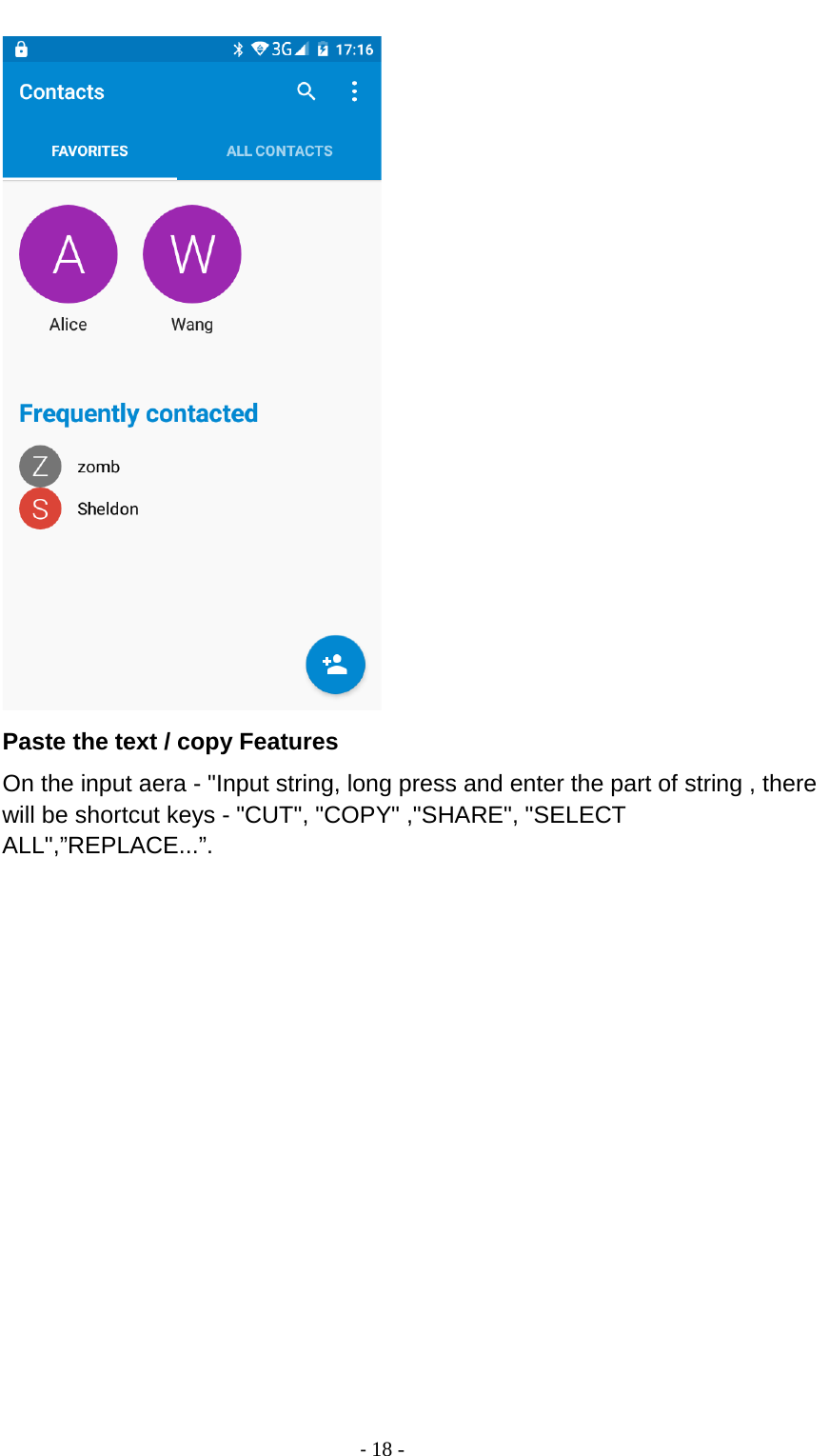                                          - 18 -  Paste the text / copy Features On the input aera - &quot;Input string, long press and enter the part of string , there will be shortcut keys - &quot;CUT&quot;, &quot;COPY&quot; ,&quot;SHARE&quot;, &quot;SELECT ALL&quot;,”REPLACE...”. 