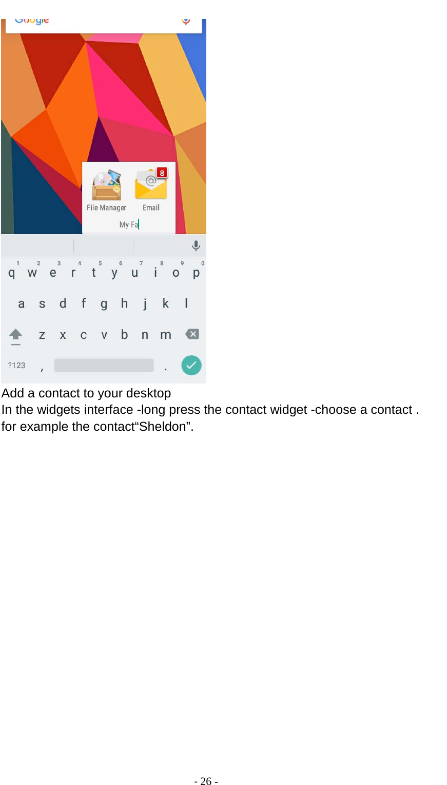                                          - 26 -  Add a contact to your desktop In the widgets interface -long press the contact widget -choose a contact . for example the contact“Sheldon”. 