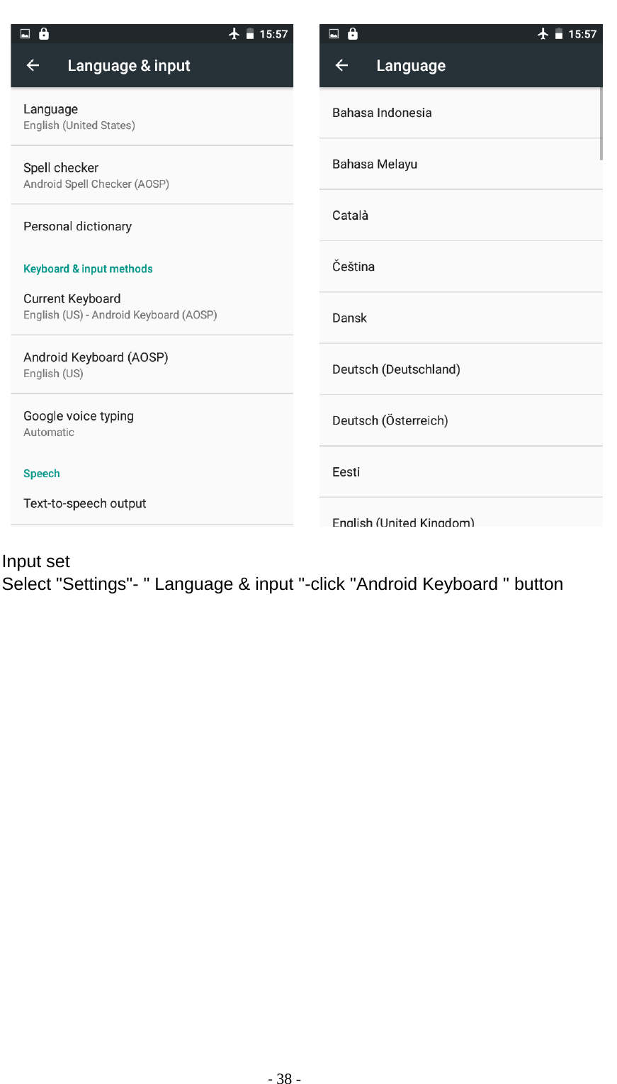                                          - 38 -         Input set Select &quot;Settings&quot;- &quot; Language &amp; input &quot;-click &quot;Android Keyboard &quot; button 