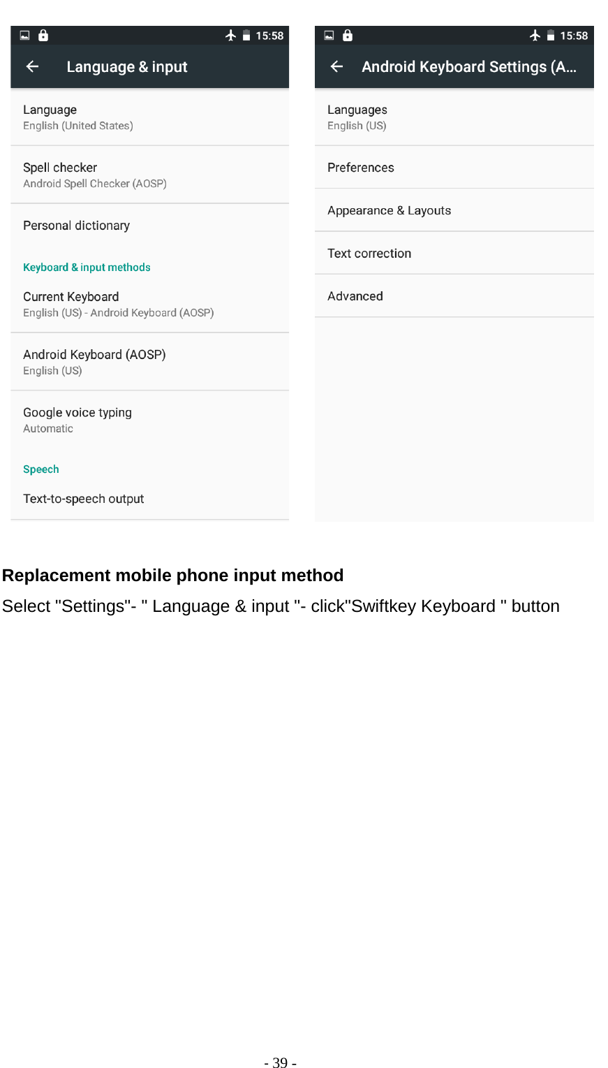                                          - 39 -         Replacement mobile phone input method Select &quot;Settings&quot;- &quot; Language &amp; input &quot;- click&quot;Swiftkey Keyboard &quot; button 